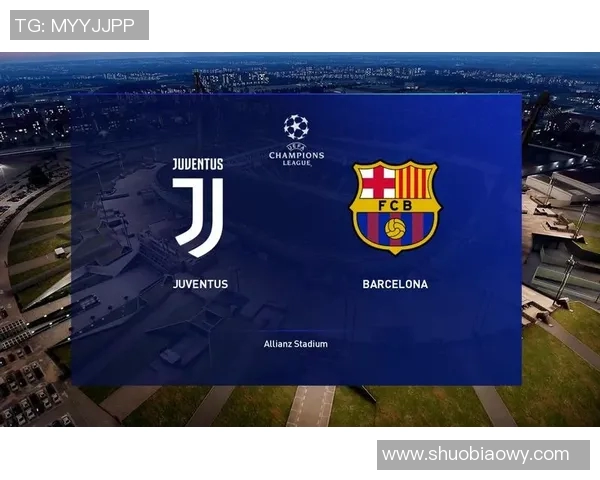 尤文图斯对阵巴塞罗那比赛直播频道及观看指南解析